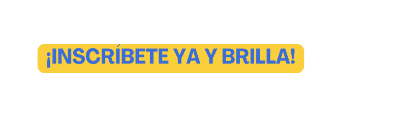 INSCRÍBETE ya y brilla